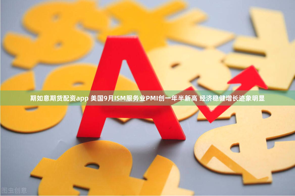 期如意期货配资app 美国9月ISM服务业PMI创一年半新高 经济稳健增长迹象明显