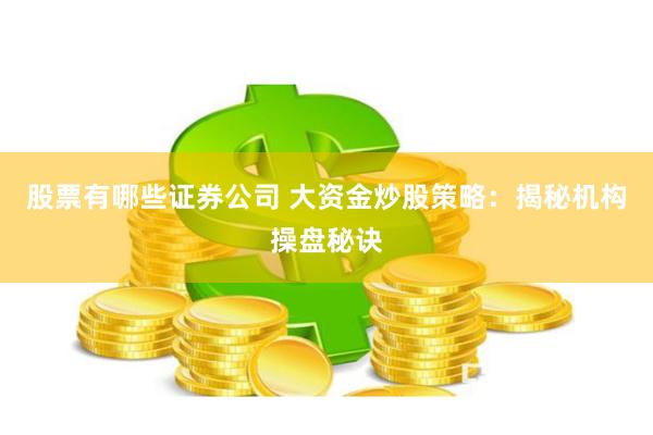 股票有哪些证券公司 大资金炒股策略：揭秘机构操盘秘诀