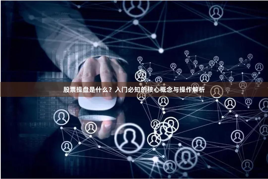 股票操盘是什么？入门必知的核心概念与操作解析