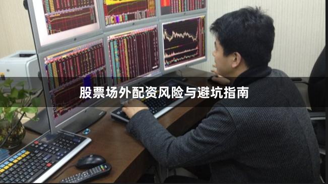 股票场外配资风险与避坑指南