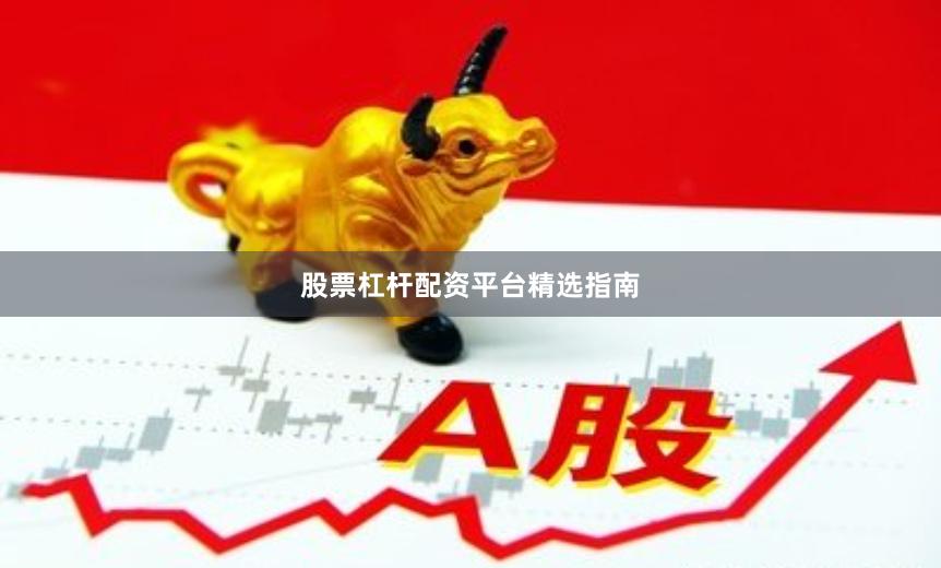 股票杠杆配资平台精选指南
