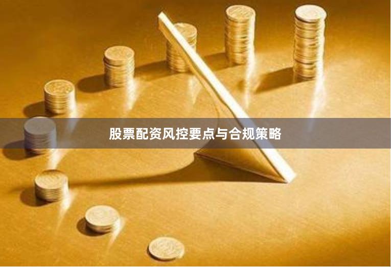 股票配资风控要点与合规策略