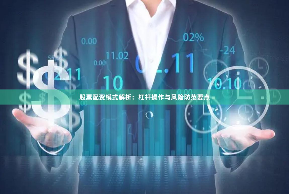 股票配资模式解析：杠杆操作与风险防范要点