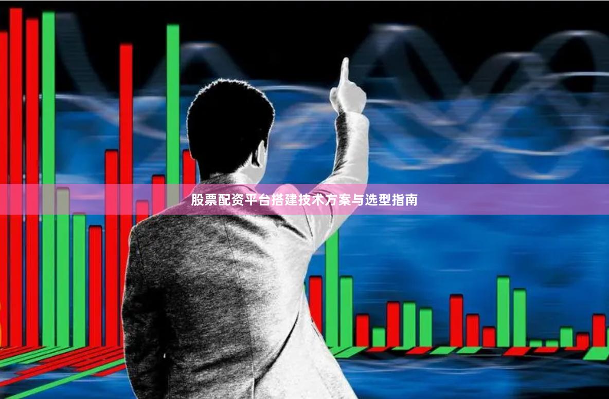 股票配资平台搭建技术方案与选型指南
