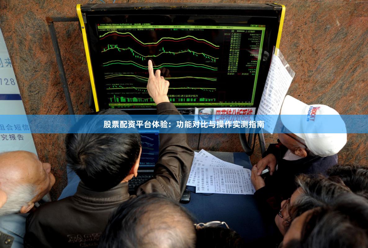 股票配资平台体验：功能对比与操作实测指南