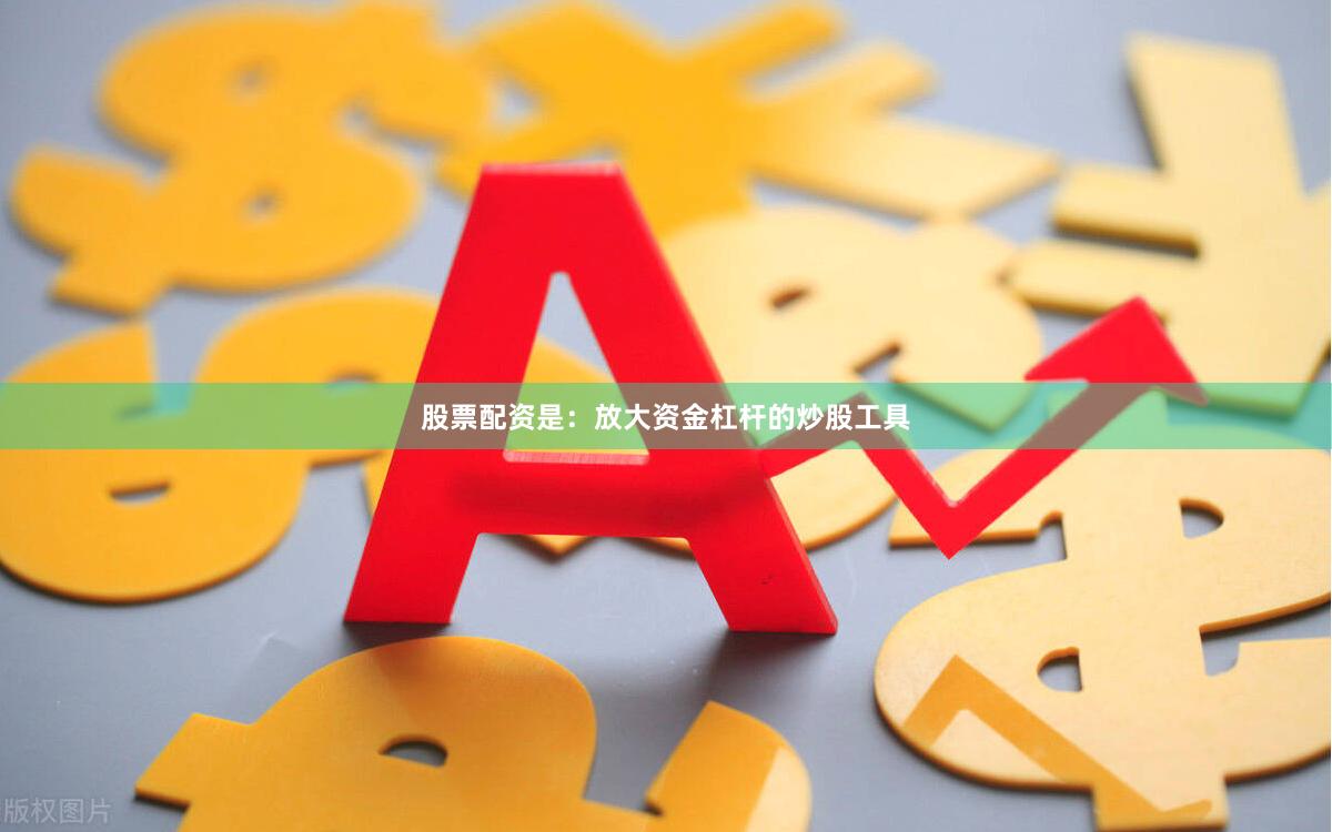 股票配资是：放大资金杠杆的炒股工具