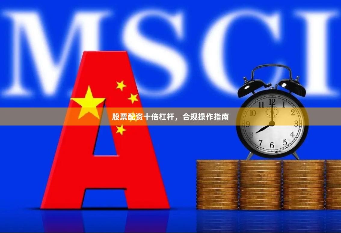 股票配资十倍杠杆，合规操作指南