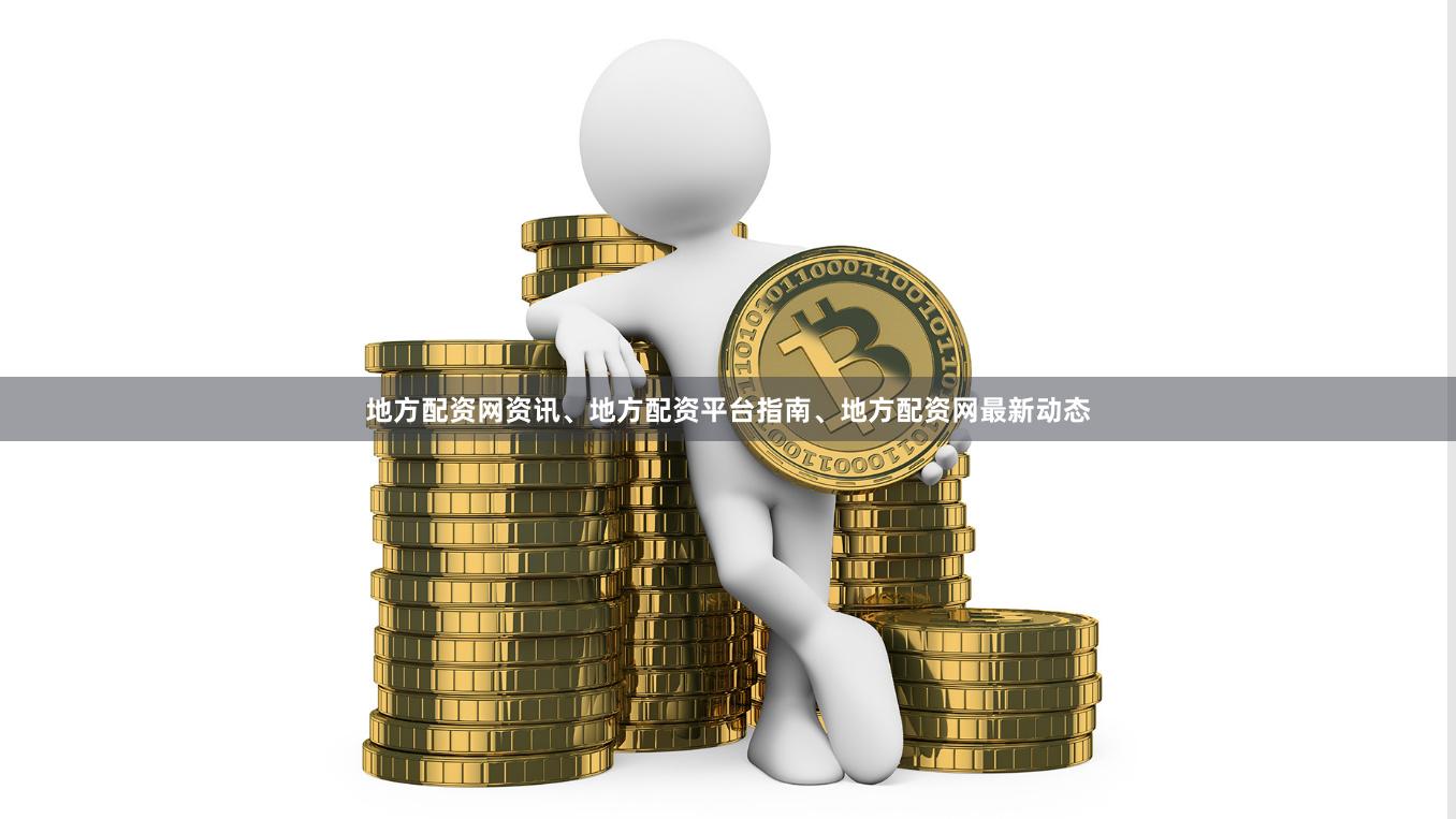 地方配资网资讯、地方配资平台指南、地方配资网最新动态