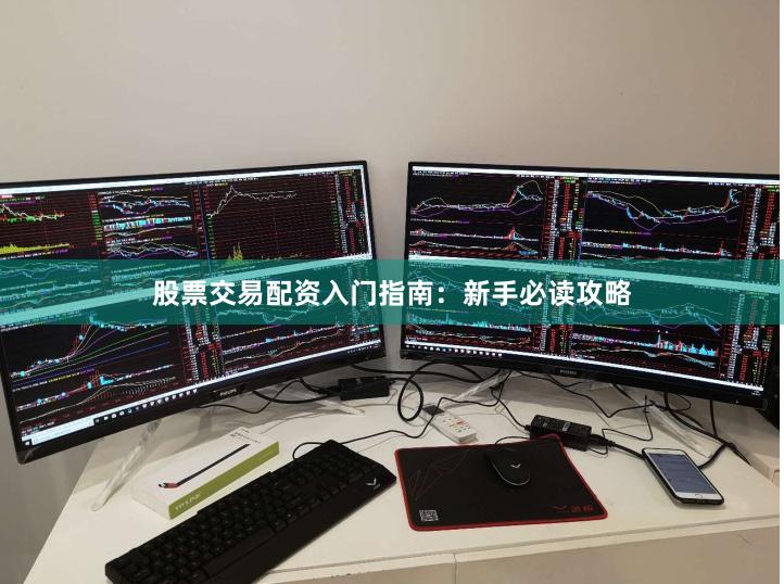 股票交易配资入门指南:新手必读攻略